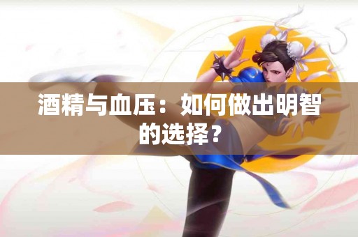 酒精与血压：如何做出明智的选择？
