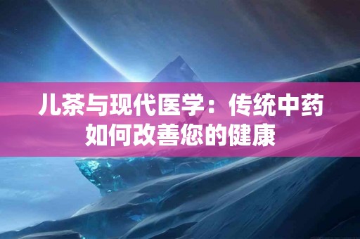 儿茶与现代医学：传统中药如何改善您的健康