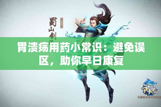 胃溃疡用药小常识：避免误区，助你早日康复
