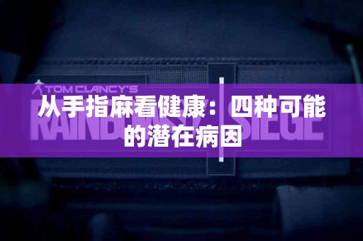 从手指麻看健康：四种可能的潜在病因