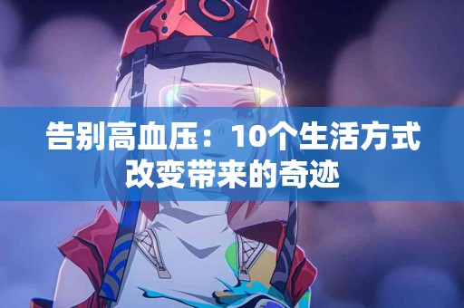 告别高血压：10个生活方式改变带来的奇迹