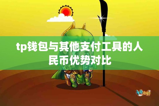 tp钱包与其他支付工具的人民币优势对比