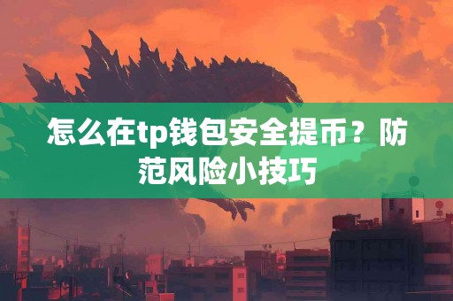 怎么在tp钱包安全提币？防范风险小技巧