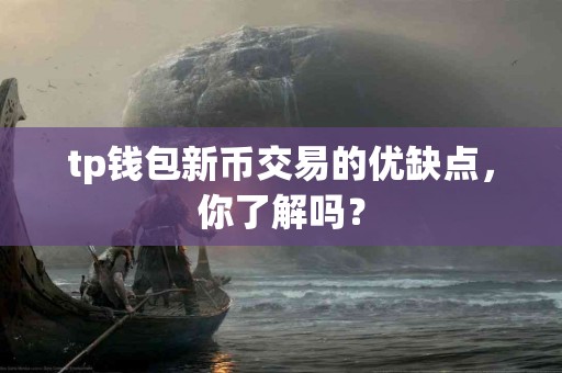 tp钱包新币交易的优缺点，你了解吗？