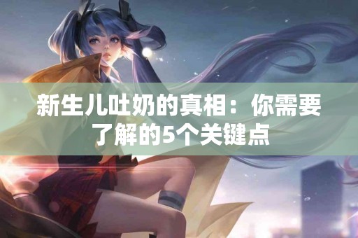 新生儿吐奶的真相：你需要了解的5个关键点