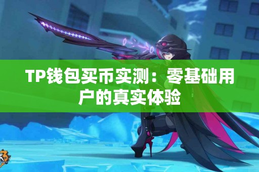TP钱包买币实测：零基础用户的真实体验