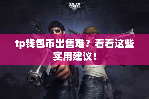 tp钱包币出售难？看看这些实用建议！