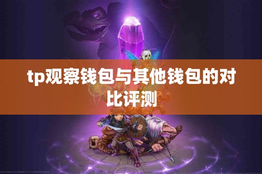 tp观察钱包与其他钱包的对比评测