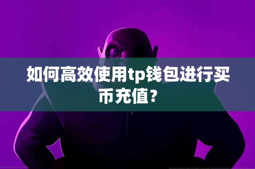 如何高效使用tp钱包进行买币充值？