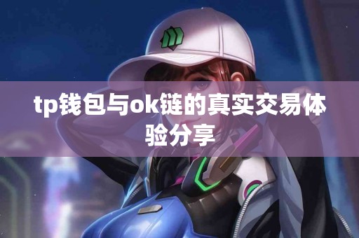 tp钱包与ok链的真实交易体验分享