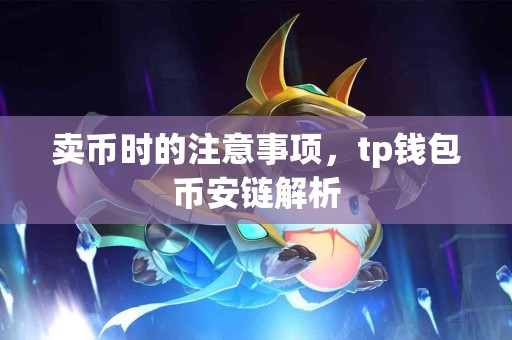 卖币时的注意事项，tp钱包币安链解析