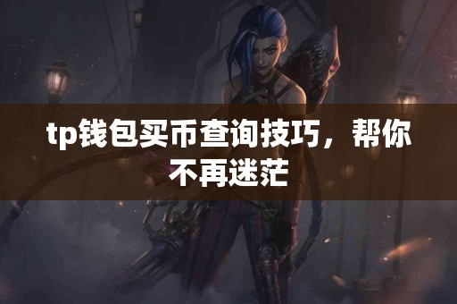 tp钱包买币查询技巧，帮你不再迷茫