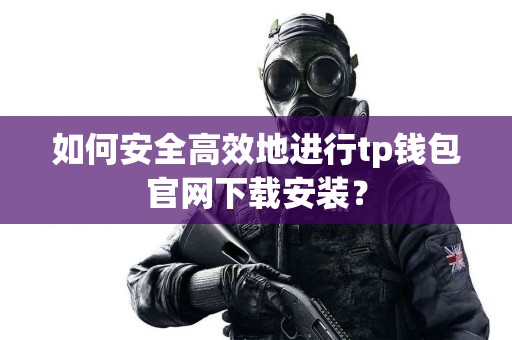 如何安全高效地进行tp钱包官网下载安装？
