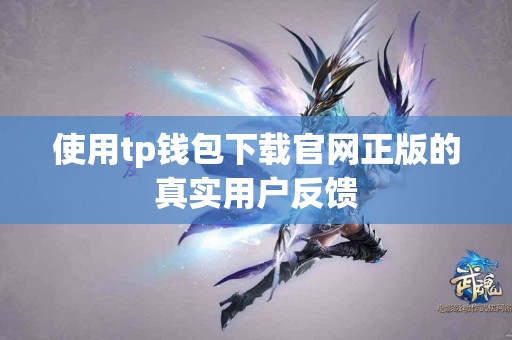 使用tp钱包下载官网正版的真实用户反馈