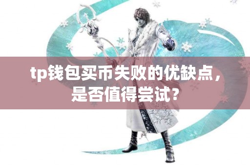tp钱包买币失败的优缺点，是否值得尝试？