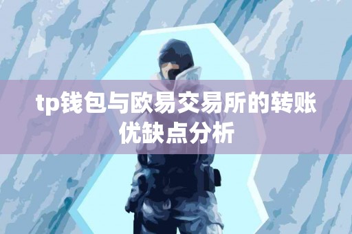 tp钱包与欧易交易所的转账优缺点分析