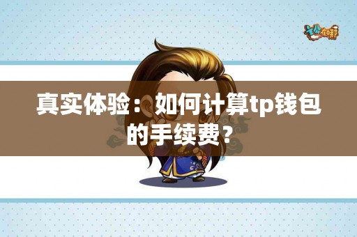 真实体验：如何计算tp钱包的手续费？