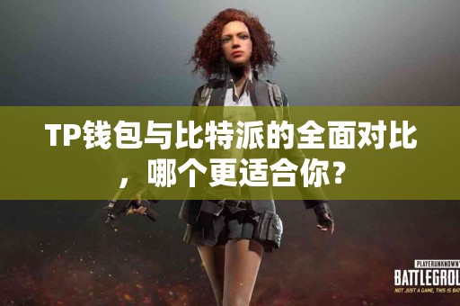 TP钱包与比特派的全面对比，哪个更适合你？
