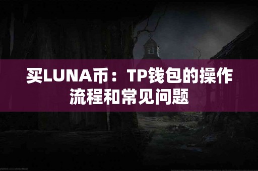 买LUNA币：TP钱包的操作流程和常见问题