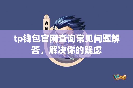 tp钱包官网查询常见问题解答，解决你的疑虑