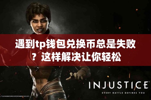 遇到tp钱包兑换币总是失败？这样解决让你轻松
