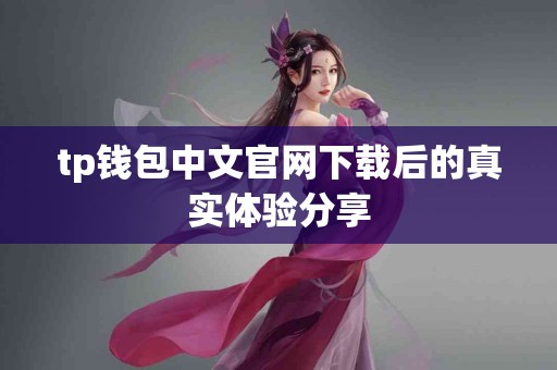 tp钱包中文官网下载后的真实体验分享