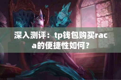 深入测评：tp钱包购买raca的便捷性如何？