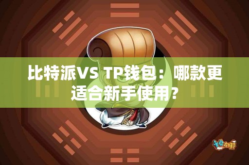比特派VS TP钱包：哪款更适合新手使用？