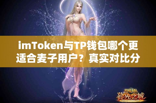imToken与TP钱包哪个更适合麦子用户？真实对比分析
