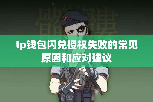 tp钱包闪兑授权失败的常见原因和应对建议