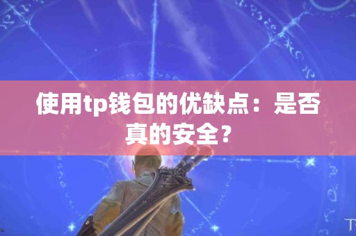 使用tp钱包的优缺点：是否真的安全？