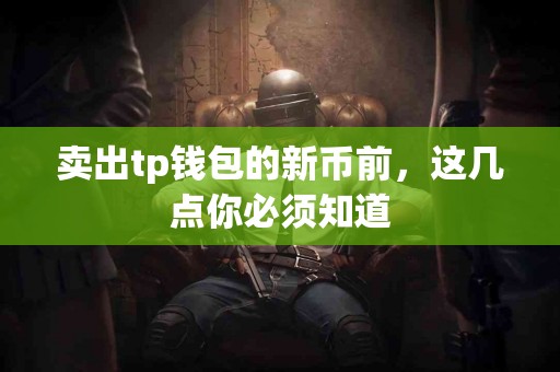 卖出tp钱包的新币前，这几点你必须知道