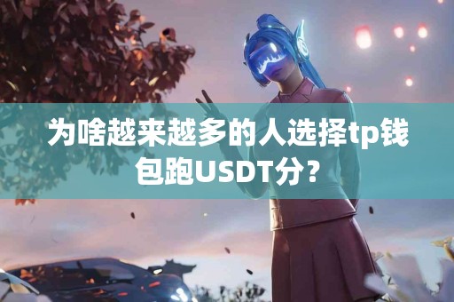 为啥越来越多的人选择tp钱包跑USDT分？