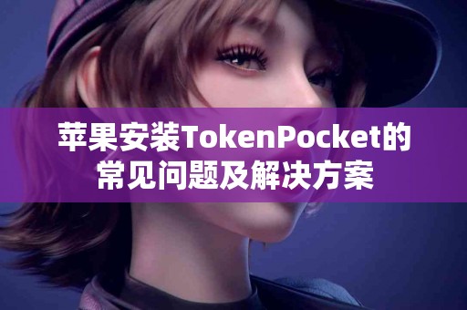 苹果安装TokenPocket的常见问题及解决方案