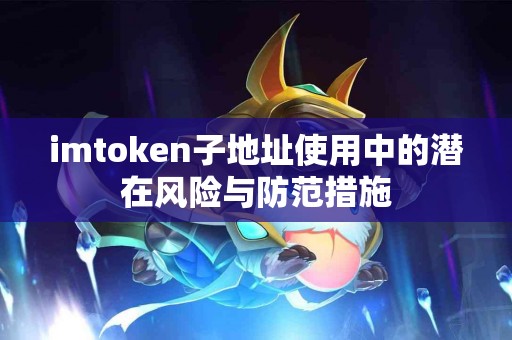 imtoken子地址使用中的潜在风险与防范措施