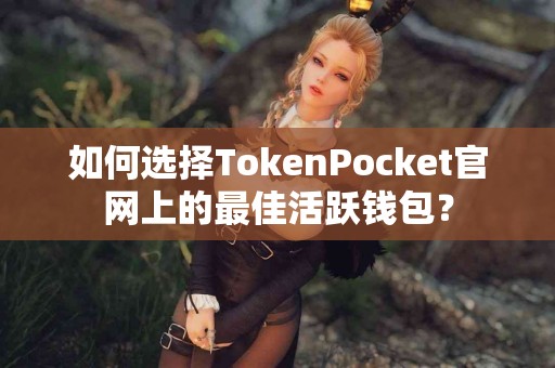 如何选择TokenPocket官网上的最佳活跃钱包？