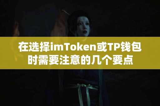 在选择imToken或TP钱包时需要注意的几个要点