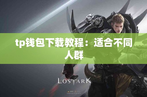 tp钱包下载教程：适合不同人群