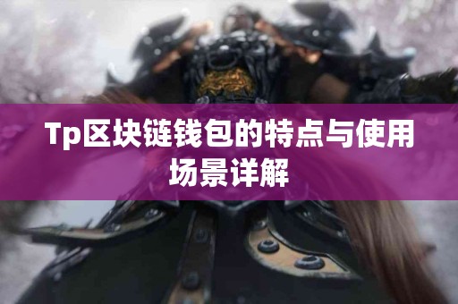 Tp区块链钱包的特点与使用场景详解
