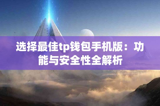选择最佳tp钱包手机版：功能与安全性全解析
