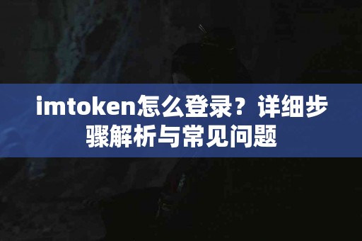 imtoken怎么登录？详细步骤解析与常见问题