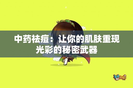 中药祛痘：让你的肌肤重现光彩的秘密武器