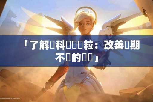 「了解婦科調經顆粒：改善經期不適的關鍵」