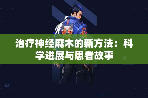 治疗神经麻木的新方法：科学进展与患者故事