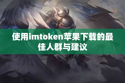 使用imtoken苹果下载的最佳人群与建议