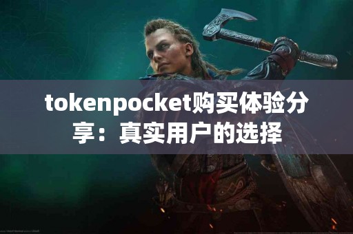 tokenpocket购买体验分享：真实用户的选择