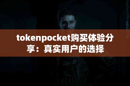 tokenpocket购买体验分享：真实用户的选择