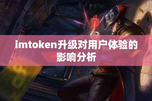 imtoken升级对用户体验的影响分析