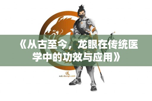 《从古至今，龙眼在传统医学中的功效与应用》
