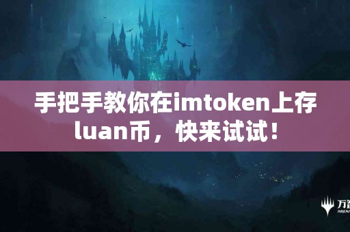 手把手教你在imtoken上存luan币，快来试试！